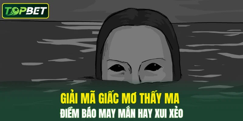 Giải Mã Giấc Mơ Thấy Ma – Điềm Báo May Mắn Hay Xui Xẻo