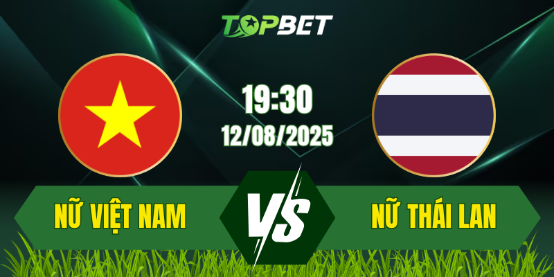 Soi Kèo Trận Nữ Việt Nam Vs Nữ Thái Lan Ngày 12/08/2025: ASEAN Women’s Championship 2025