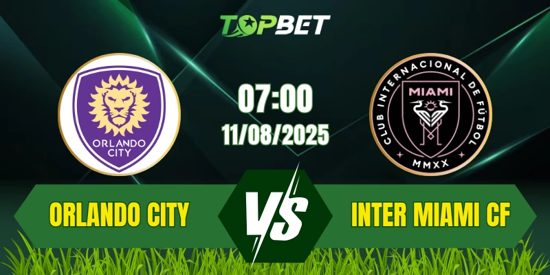 Soi Kèo Trận Orlando City vs Inter Miami CF Ngày 11/08/2025: Major League Soccer 2025